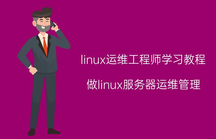 linux运维工程师学习教程 做linux服务器运维管理，需要掌握哪些知识？